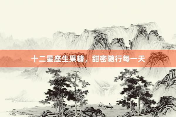 十二星座生果糖,甜密随行每一天