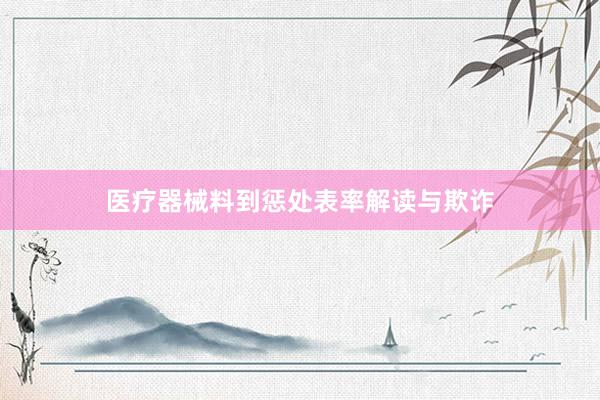 医疗器械料到惩处表率解读与欺诈